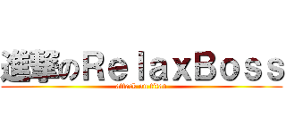進撃のＲｅｌａｘＢｏｓｓ (attack on titan)