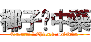 椰子♥中藥 (Coconut ♥ Chinese medicine)