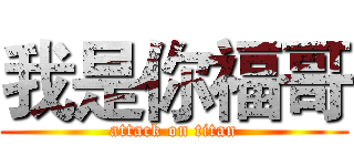我是你福哥 (attack on titan)