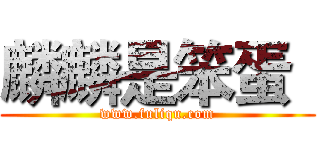 麟麟是笨蛋
 (www.fuliqu.com)