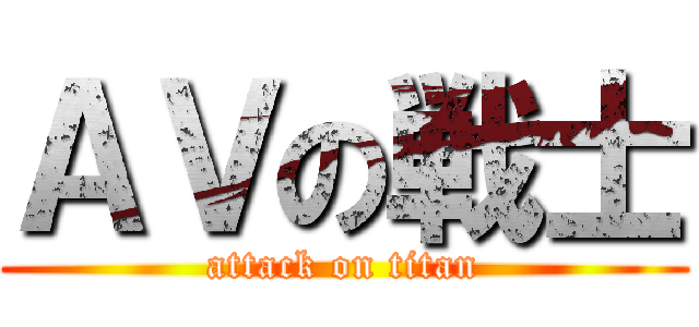 ＡＶの戦士 (attack on titan)