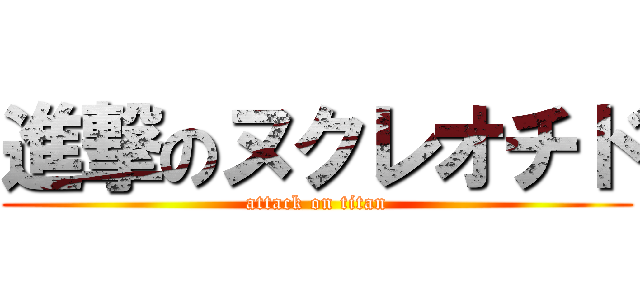 進撃のヌクレオチド (attack on titan)