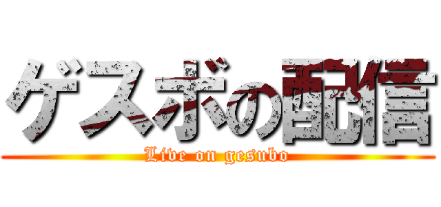 ゲスボの配信 (Live on gesubo)