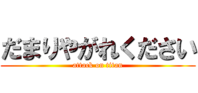 だまりやがれください (attack on titan)