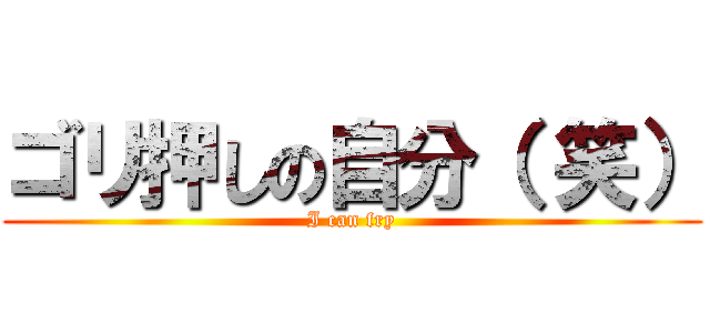 ゴリ押しの自分（ 笑） (I can fry)