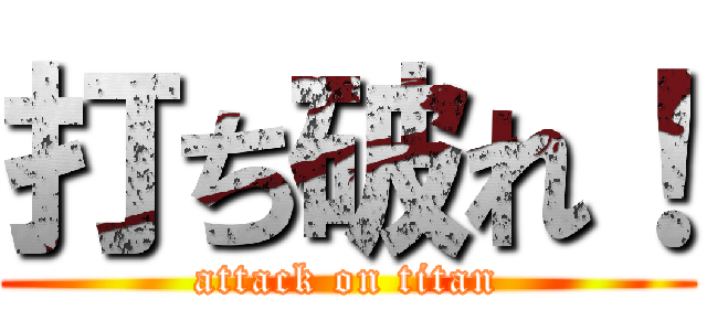 打ち破れ！ (attack on titan)