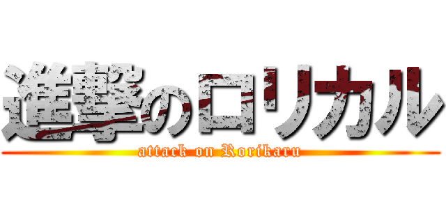 進撃のロリカル (attack on Rorikaru)