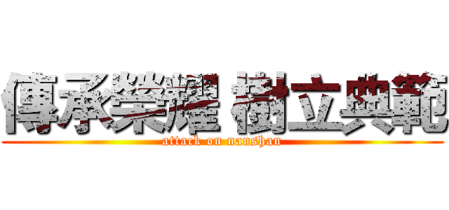 傳承榮耀 樹立典範 (attack on nanshan)