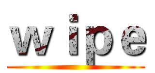 ｗｉｐｅ ()