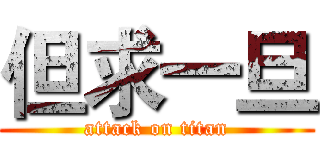 但求一旦 (attack on titan)