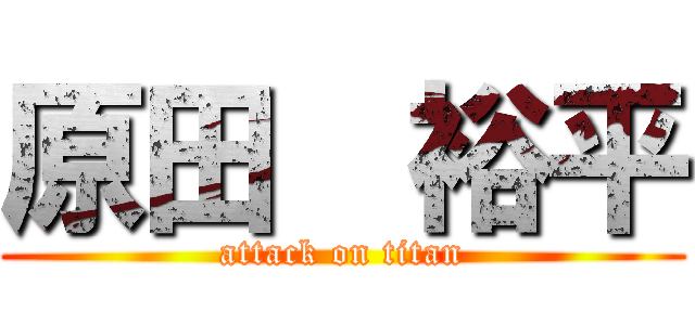 原田  裕平 (attack on titan)
