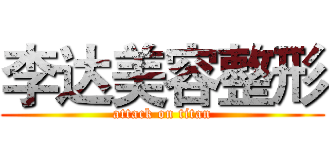 李达美容整形 (attack on titan)