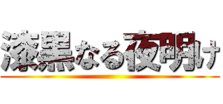 漆黒なる夜明け ()