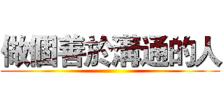 做個善於溝通的人 ()