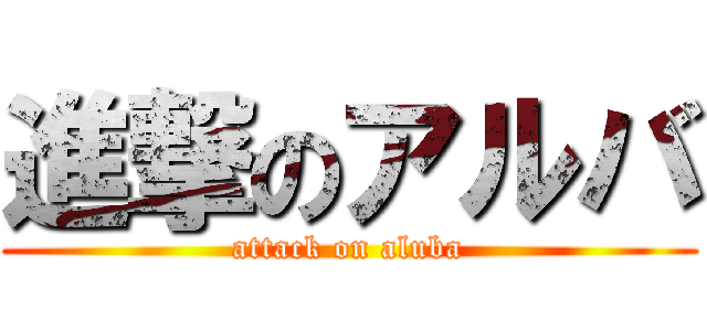 進撃のアルバ (attack on aluba)