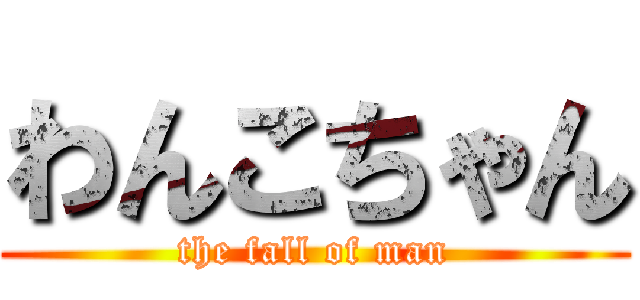 わんこちゃん (the fall of man)