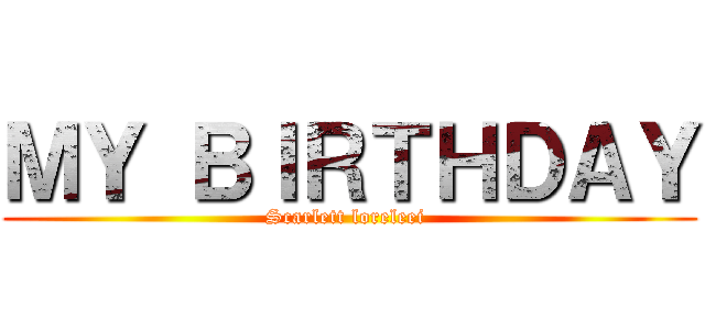 ＭＹ ＢＩＲＴＨＤＡＹ (Scarlett loreleei )