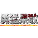 勇猛果敢 (bravely and resolutely)
