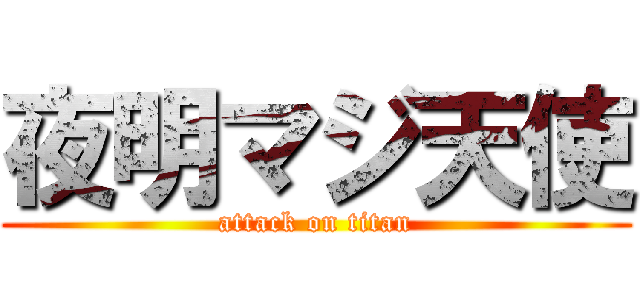 夜明マジ天使 (attack on titan)