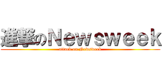 進撃のＮｅｗｓｗｅｅｋ (attack on Newsweek)