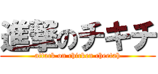 進撃のチキチ (attack on chicken cheetah)