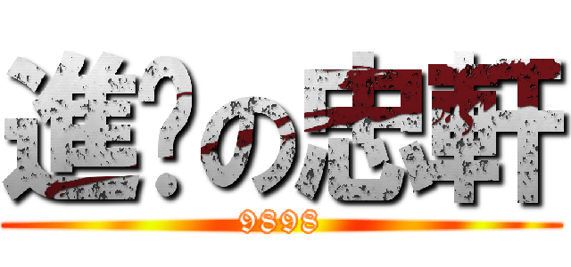 進擊の忠軒 (9898)