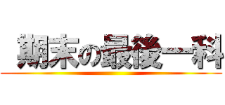  期末の最後一科 ()