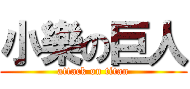 小樂の巨人 (attack on titan)