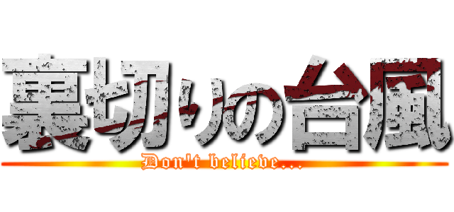 裏切りの台風 (Don't believe...)
