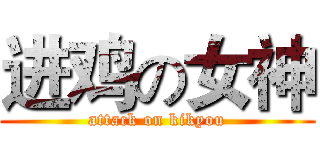 进鸡の女神 (attack on kikyou)