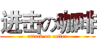 进击の咖啡 (attack on coffee)
