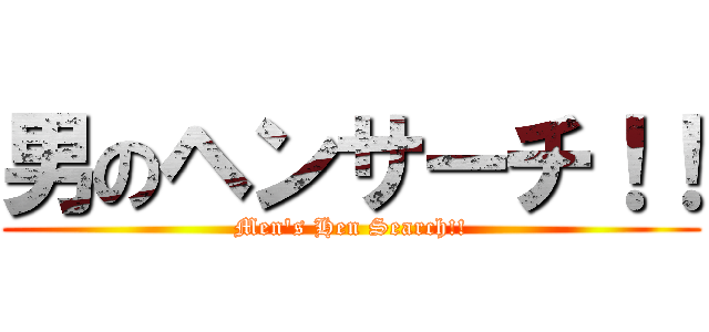 男のヘンサーチ！！ (Men's Hen Search!!)