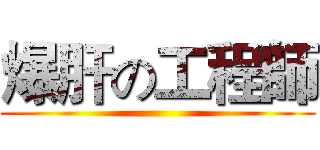 爆肝の工程師 ()