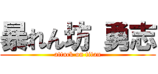 暴れん坊 勇志 (attack on titan)