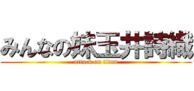 みんなの妹玉井詩織 (attack on titan)