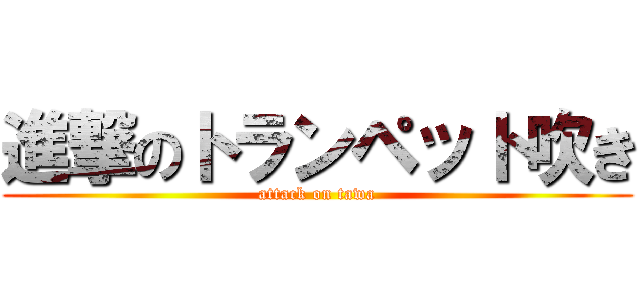 進撃のトランペット吹き (attack on tawa)