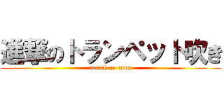 進撃のトランペット吹き (attack on tawa)