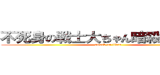 不死身の戦士大ちゃん暗殺グループ (attack on titan)