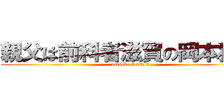 親父は前科者滋賀の岡本獅恩 (attack on titan)