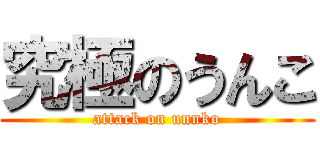 究極のうんこ (attack on unnko)