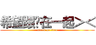 希望跟你在一起＞＜ (attack on titan)