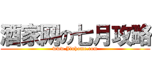 酒家网の七月攻略 (www.Jiuhome.com)