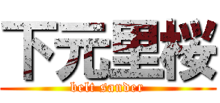 下元里桜 (belt sander)