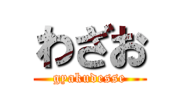 わざお (gyakudesse)