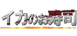 イカのお寿司 (attack on titan)