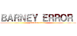 ＢＡＲＮＥＹ ＥＲＲＯＲ  (Hardcore edition )