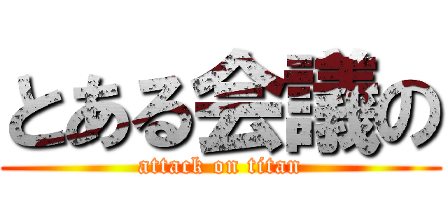 とある会議の (attack on titan)