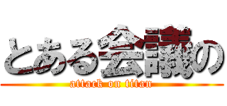 とある会議の (attack on titan)