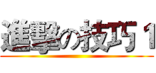 進擊の技巧１ ()