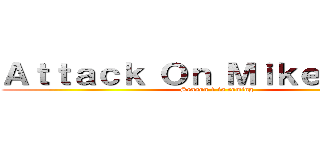 Ａｔｔａｃｋ Ｏｎ ＭｉｋｅＴｉｔａｎ (Season 1 is coming)